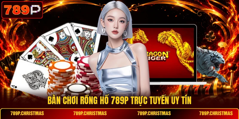 ban choi rong ho 789p truc tuyen uy tin Bàn chơi Rồng Hổ 789P trực tuyến uy tín