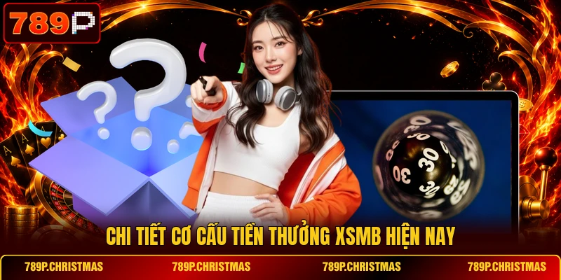 chi tiet co cau tien thuong xsmb hien nay Chi tiết cơ cấu tiền thưởng XSMB hiện nay