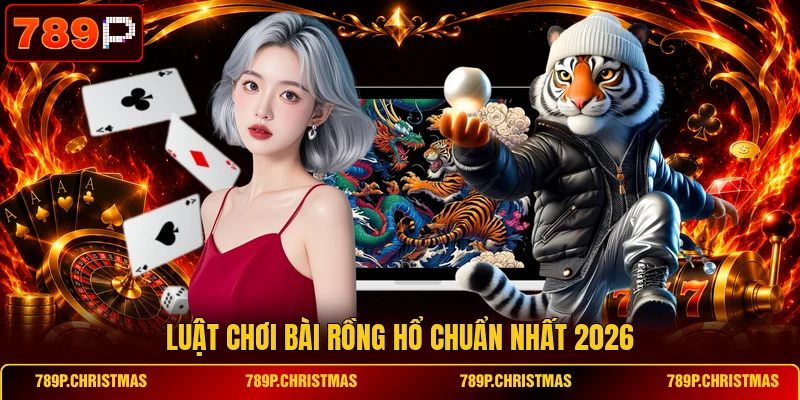 luat choi bai rong ho chuan nhat 2026 Luật chơi bài Rồng Hổ chuẩn nhất 2026