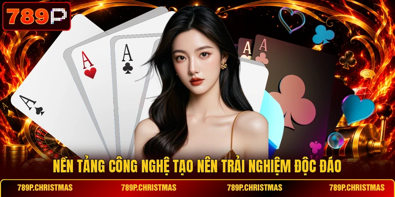 nen tang cong nghe tao nen trai nghiem doc dao Nền tảng công nghệ tạo nên trải nghiệm độc đáo