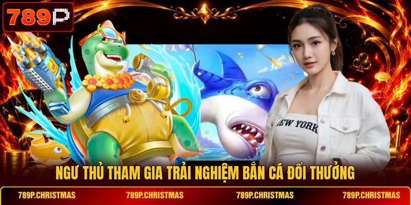 ngu thu tham gia trai nghiem ban ca doi thuong Ngư thủ tham gia trải nghiệm bắn cá đổi thưởng
