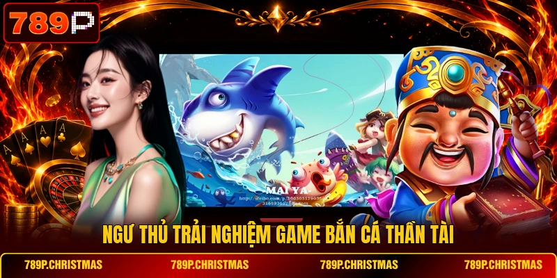 ngu thu trai nghiem game ban ca than tai Ngư thủ trải nghiệm game bắn cá Thần Tài