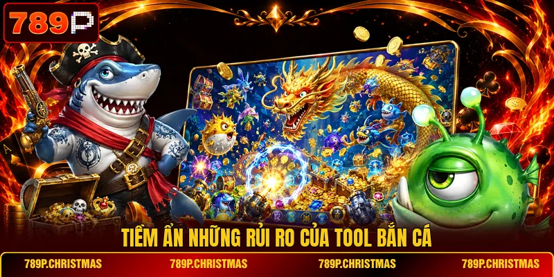 tiem an nhung rui ro cua tool ban ca Tiềm ẩn những rủi ro của tool bắn cá
